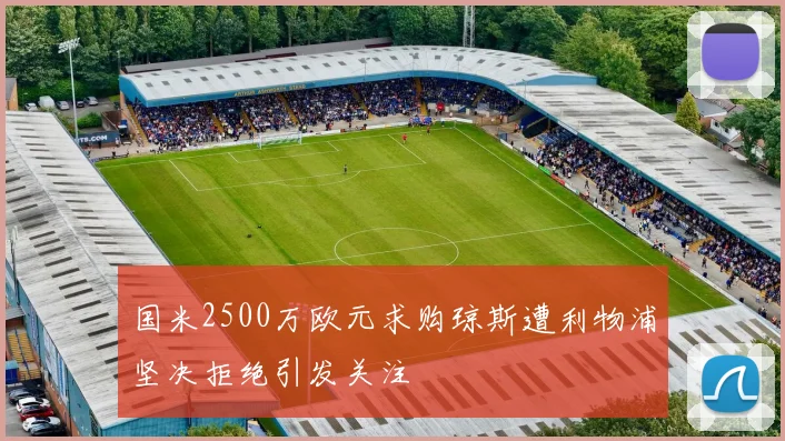 国米2500万欧元求购琼斯遭利物浦坚决拒绝引发关注